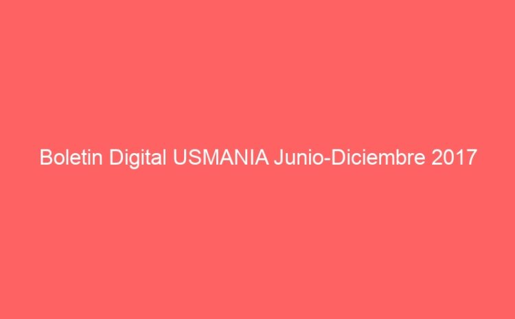  Boletin Digital USMANIA Junio-Diciembre 2017